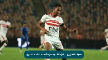 سيف الجزيري.. الزمالك يجهز مفاجأة القمة الكبرى